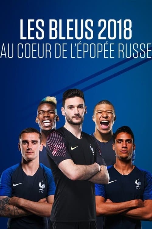 Les Bleus 2018 : Au cœur de l'épopée russe